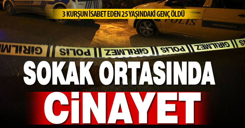 Sokak ortasında cinayet: 3 kurşun isabet eden genç kurtarılamadı