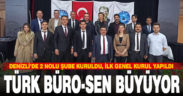 Türk Büro-Sen büyüyor. Denizli’de 2 nolu şube kuruldu, ilk genel kurulunu gerçekleştirdi