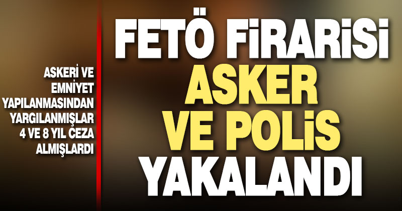 Firari FETÖ’cüler yakalandı