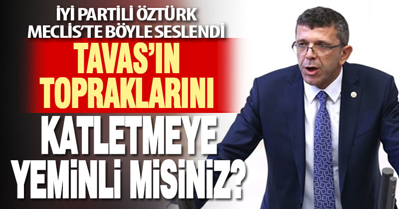 İYİ Partili Öztürk: Tavas’ın topraklarını katletmeye yeminli misiniz?