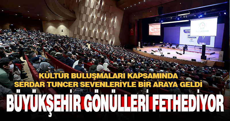Büyükşehir İle Kültür Buluşmaları kapsamında Serdar Tuncer sevenleriyle bir araya geldi