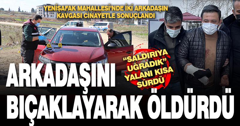 Arkadaşını bıçaklayarak öldürdü, “saldırıya uğradık” yalanı kısa sürdü
