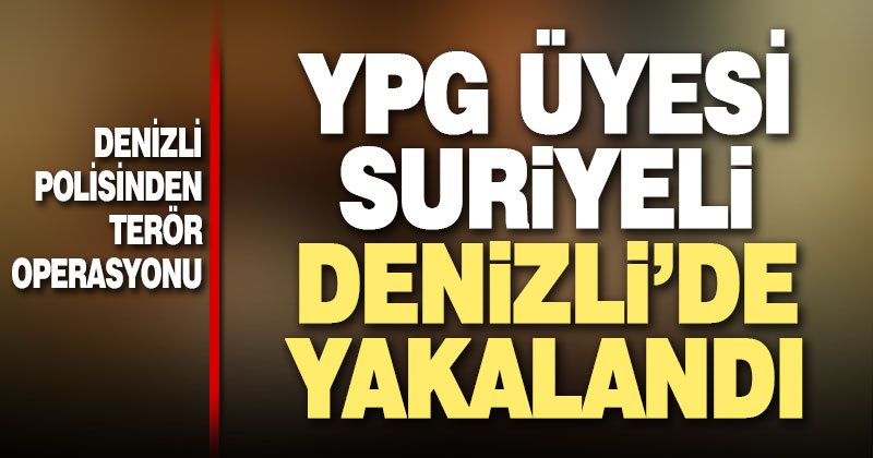 Suriye uyruklu YPG’li Denizli’de yakalandı