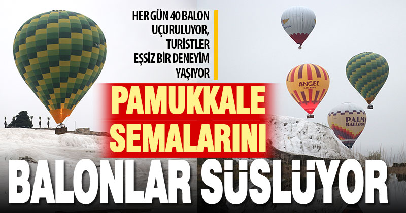 Pamukkale semalarını her gün 40 sıcak hava balonu süslüyor