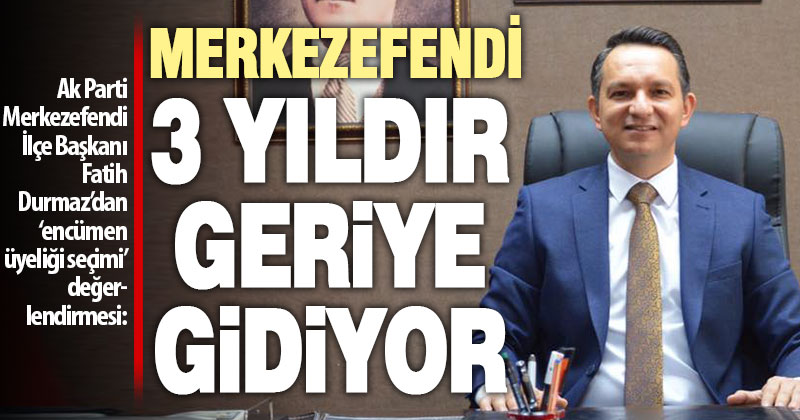 Ak Parti Merkezefendi İlçe Başkanı Durmaz’dan encümen üyeliği seçimi değerlendirmesi