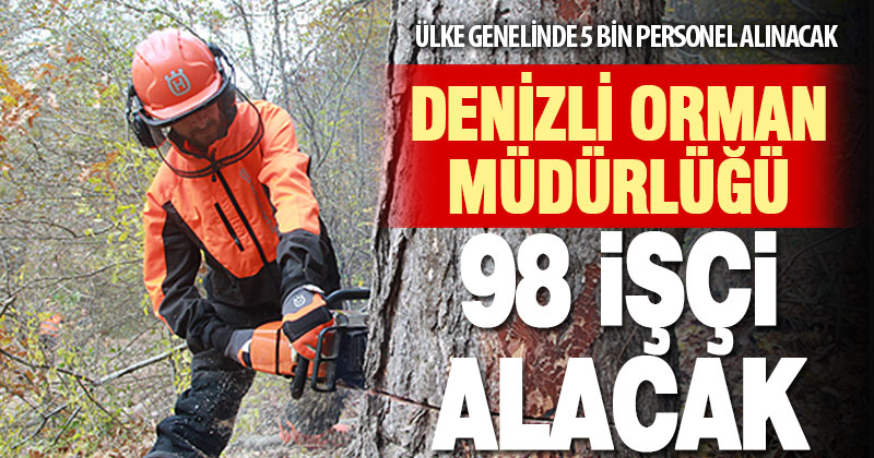 Denizli Orman Müdürlüğü’ne 98 geçici işçi alınacak