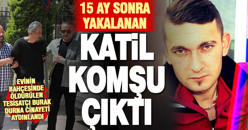 Geçen yıl öldürülen tesisatçı Burak Durna’nın komşusu cinayet şüphesiyle tutuklandı