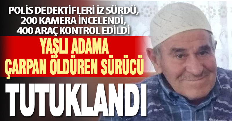 Yaşlı adama çarpıp ölümüne neden olan sürücü yakalandı