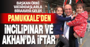 Pamukkale’den İncilipınar ve Akhan’da iftar