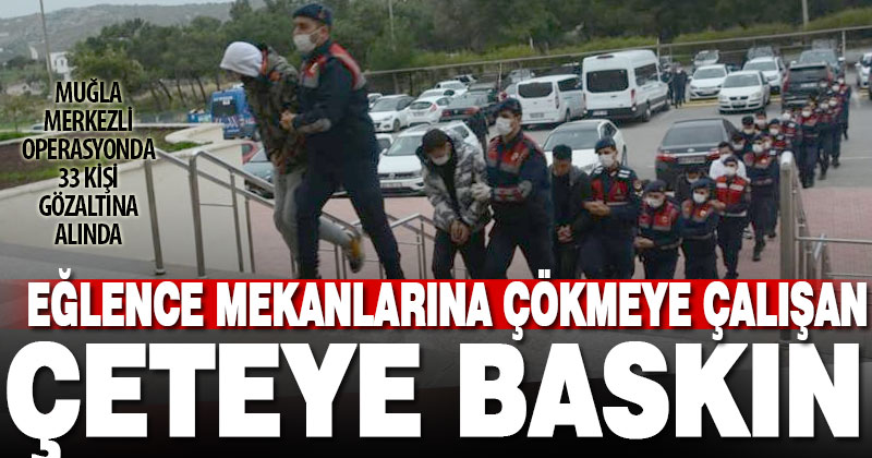 Muğla merkezli organize suç örgütü operasyonunda 33 şüpheli yakalandı