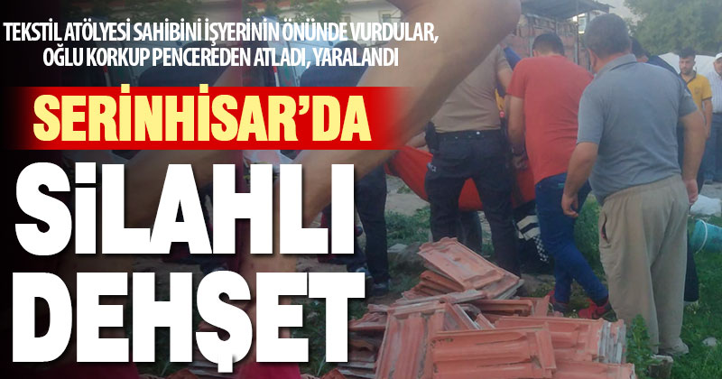 Serinhisar’da silahlı saldırıda baba vuruldu, oğlu kaçarken yaralandı