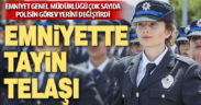 Emniyet Genel Müdürlüğü polis tayinlerini açıkladı