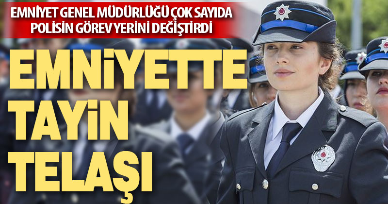 Emniyet Genel Müdürlüğü polis tayinlerini açıkladı