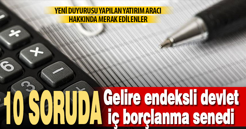 10 soruda ‘gelire endeksli devlet iç borçlanma senedi’