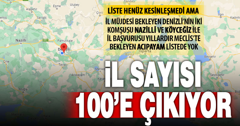 İl sayısı 100’e çıkıyor, Denizli’ye yeni komşu gelmiyor