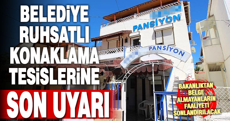 Belediye ruhsatlı turizm işletmeleri, bakanlık belgesi almazsa kapatılacak