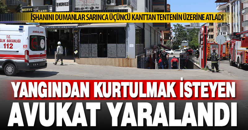 Yangın sırasında iş merkezinin penceresinden atlayan avukat yaralandı