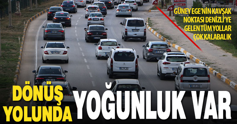 Ege’nin kavşak noktası Denizli’ye gelen tüm yollarda yoğunluk yaşanıyor