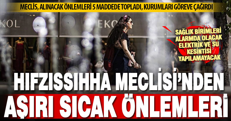 Hıfzıssıhha Meclisi’nden ‘aşırı sıcak’ önlemleri