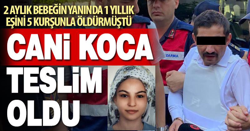 2 aylık bebeğinin yanında 1 yıllık eşini 5 kurşunla öldüren cani koca teslim oldu