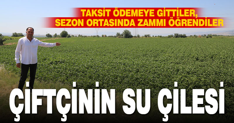 Taksit ödemeye giden çiftçi, sezon ortasında DSİ’nin zammını öğrendi, isyan etti