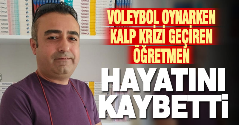 Voleybol oynarken kalp krizi geçiren öğretmen hayatını kaybetti