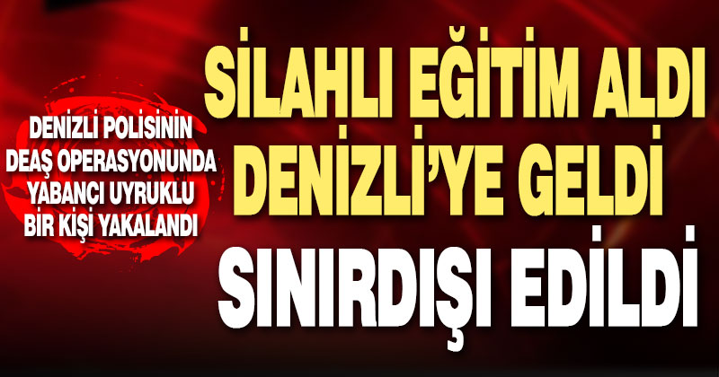 Dini ve silahlı eğitim alan  DEAŞ’lı Denizli’de yakalandı