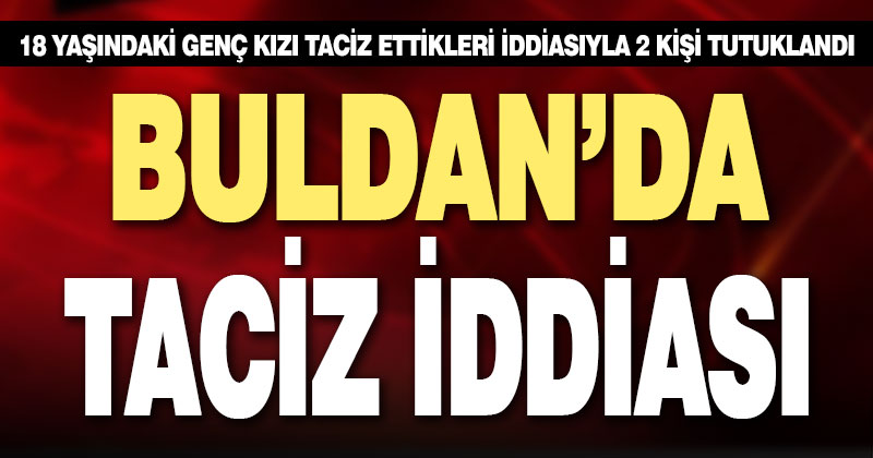 Buldan’da taciz iddiasıyla gözaltına alınan 2 şüpheli tutuklandı