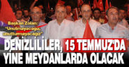 Denizlililer, 15 Temmuz’da yine meydanlarda olacak