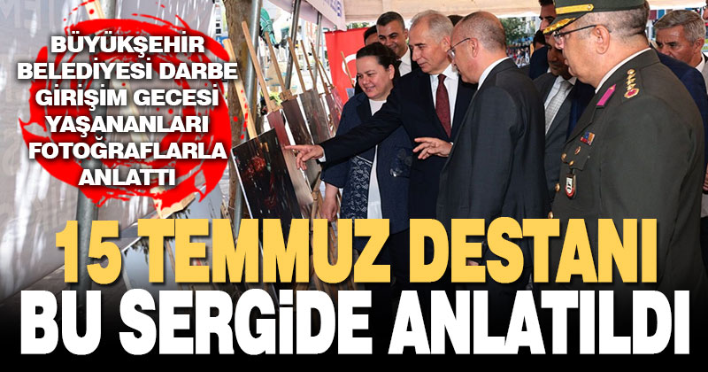 15 Temmuz destanı bu sergide anlatıldı