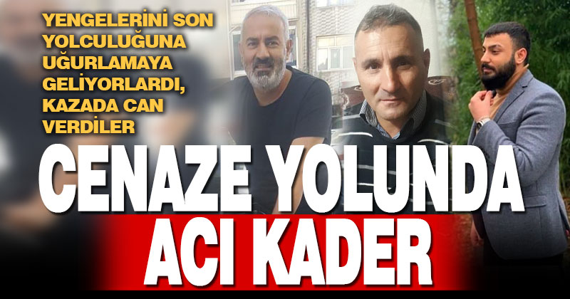 Eşinin cenazesine gelen 2 ağabeyi ile yeğenini trafik kazasında kaybetti