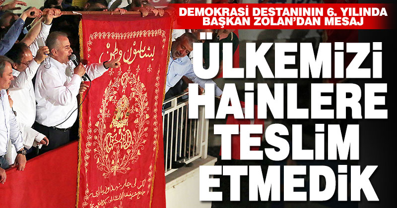 Başkan Zolan “Ülkemizi hainlere teslim etmedik”