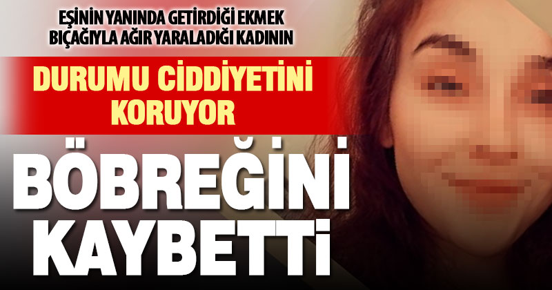 Acıpayam’da eşi tarafından bıçaklanan kadının ameliyatla böbreği alındı