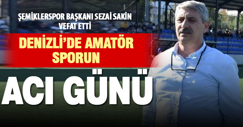 Şemiklerspor Başkanı Sezai Sakin vefat etti