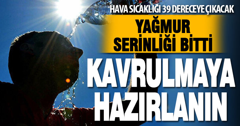 Yağmur serinliği bitti, kavrulmaya hazırlanın