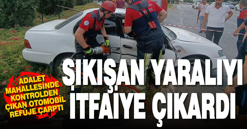 Kaza yapan otomobilde sıkışan yaralıyı itfaiye çıkardı