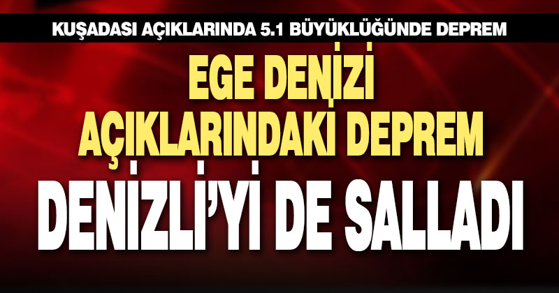 Ege açıklarında meydana gelen 5.1 büyüklüğündeki deprem Denizli’de de hissedildi