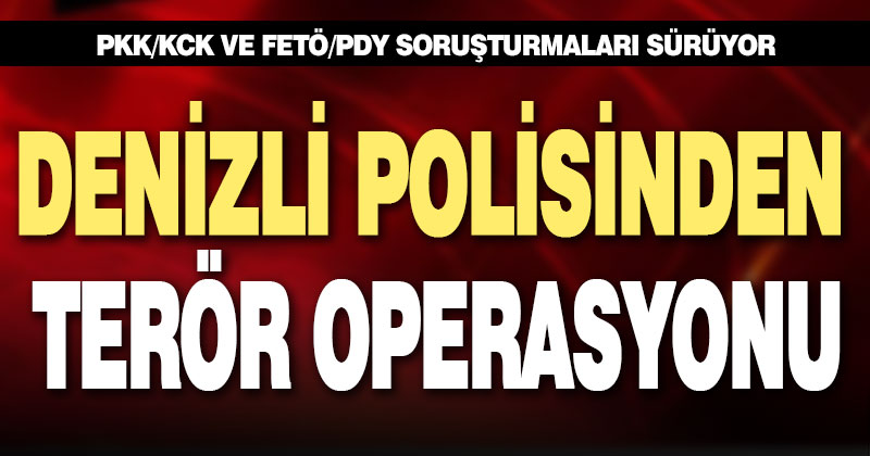 Denizli polisinden terör operasyonu