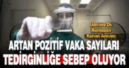 Artan pozitif vaka sayıları tedirginliğe sebep oluyor