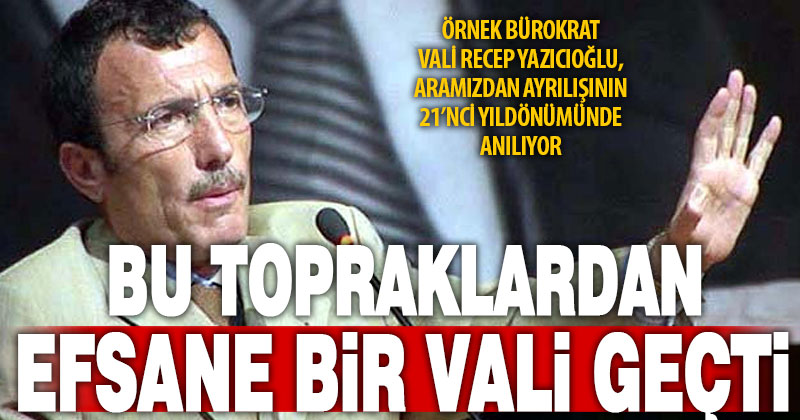 Efsane vali Recep Yazıcıoğlu 21’nci vefat yıldönümünde anılıyor