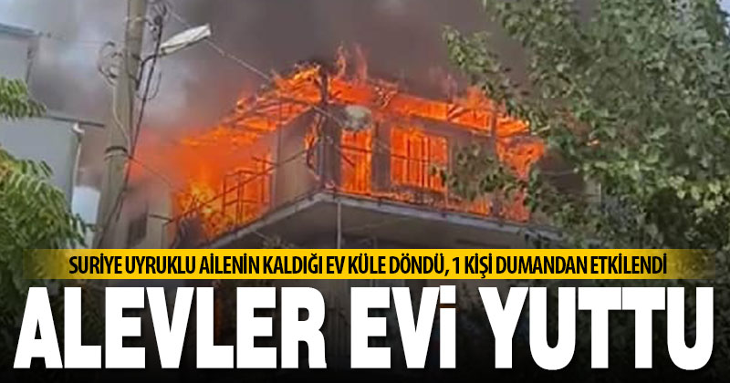 Alevler evi yuttu, dumandan etkilenen kişi hastaneye kaldırıldı