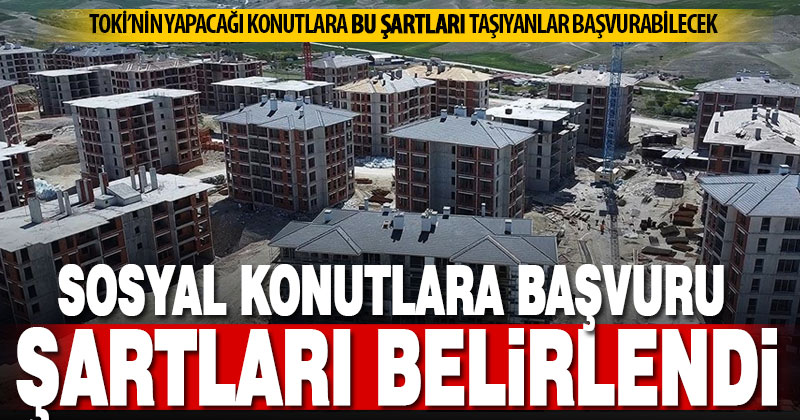 Cumhuriyet tarihinin en büyük sosyal konut projesine başvuru şartları belirlendi
