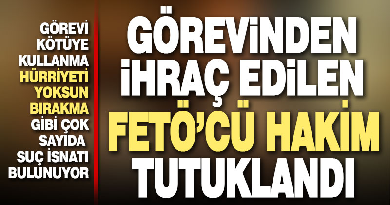 FETÖ/PDY üyesi ihraç hakim tutuklandı