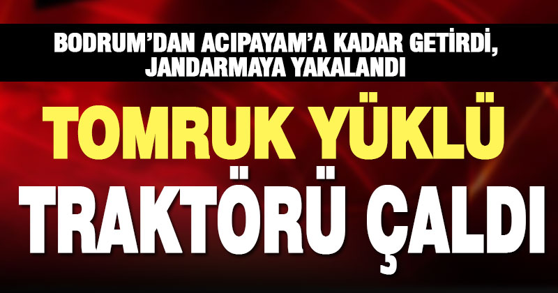 Bodrum’dan çalınan tomruk yüklü traktör Acıpayam’da bulundu