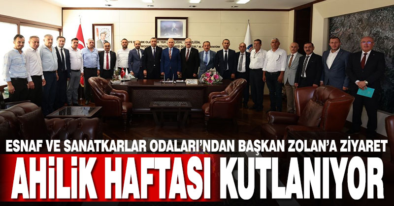 35. Ahilik Haftası kutlanıyor. Esnaf ve Sanatkarlar Odaları’ndan Başkan Zolan’a ziyaret
