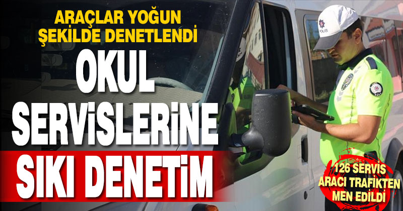 Okulların ilk haftasında okul servislerinde sıkı denetim yapıldı