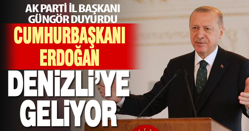 Cumhurbaşkanı Erdoğan Denizli’ye geliyor
