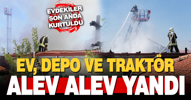 Denizli’de bir evde çıkan yangında, ev, depo ve traktör yandı