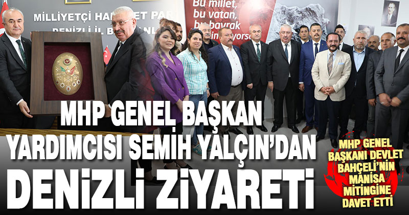 MHP Genel Başkan Yardımcısı Semih Yalçın Denizli Teşkilatını ziyaret etti
