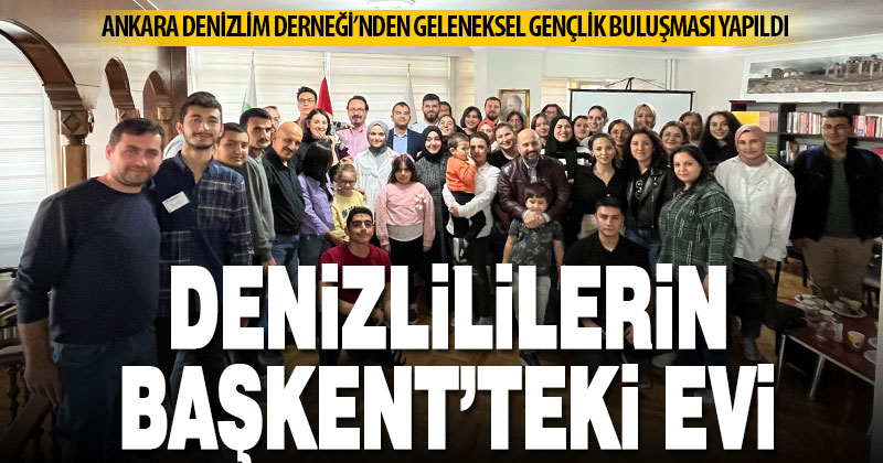 Denizlililere kapısı her zaman açık olan Ankara Denizlim Derneği’nde gençlik buluşması